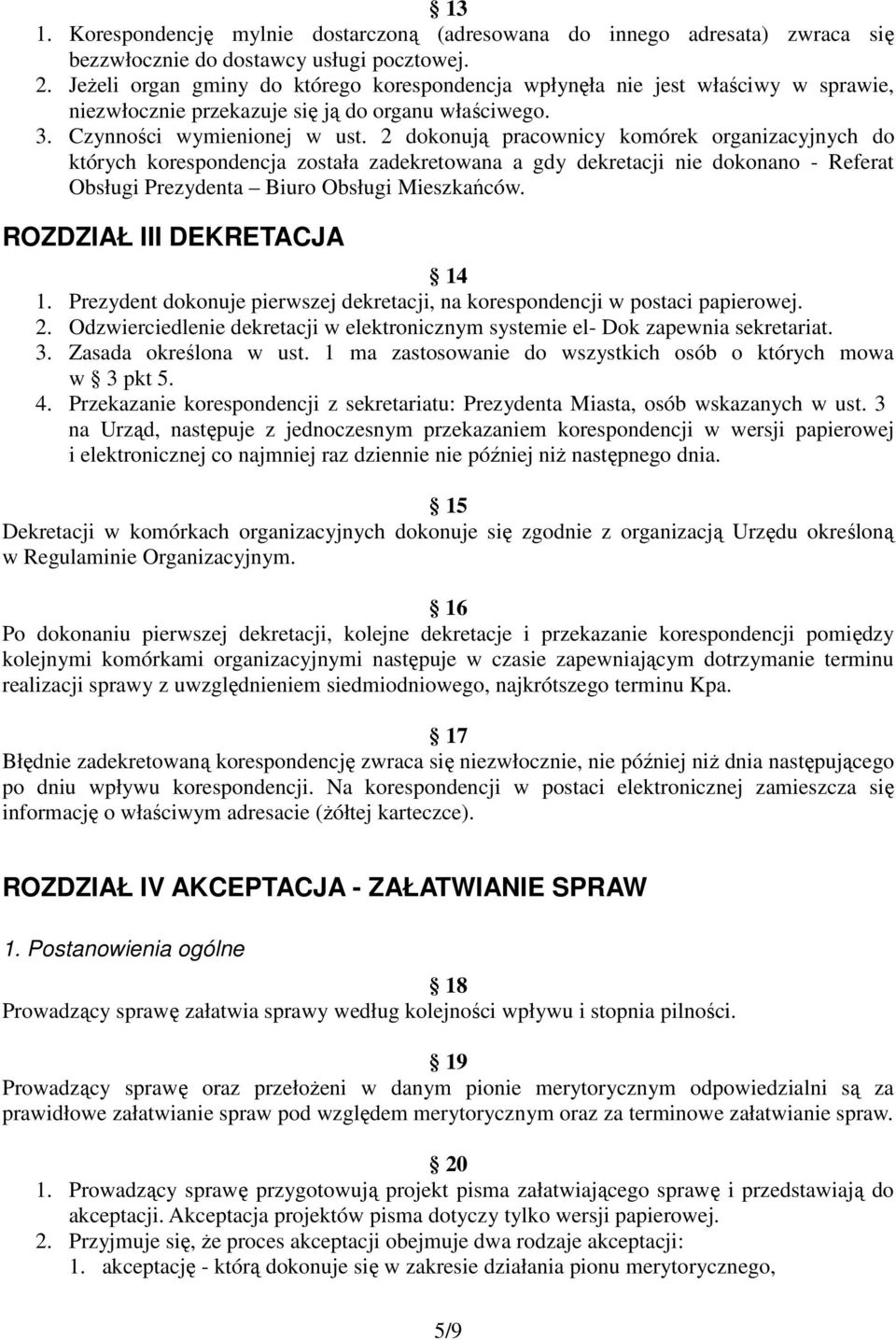 2 dokonują pracownicy komórek organizacyjnych do których korespondencja została zadekretowana a gdy dekretacji nie dokonano - Referat Obsługi Prezydenta Biuro Obsługi Mieszkańców.