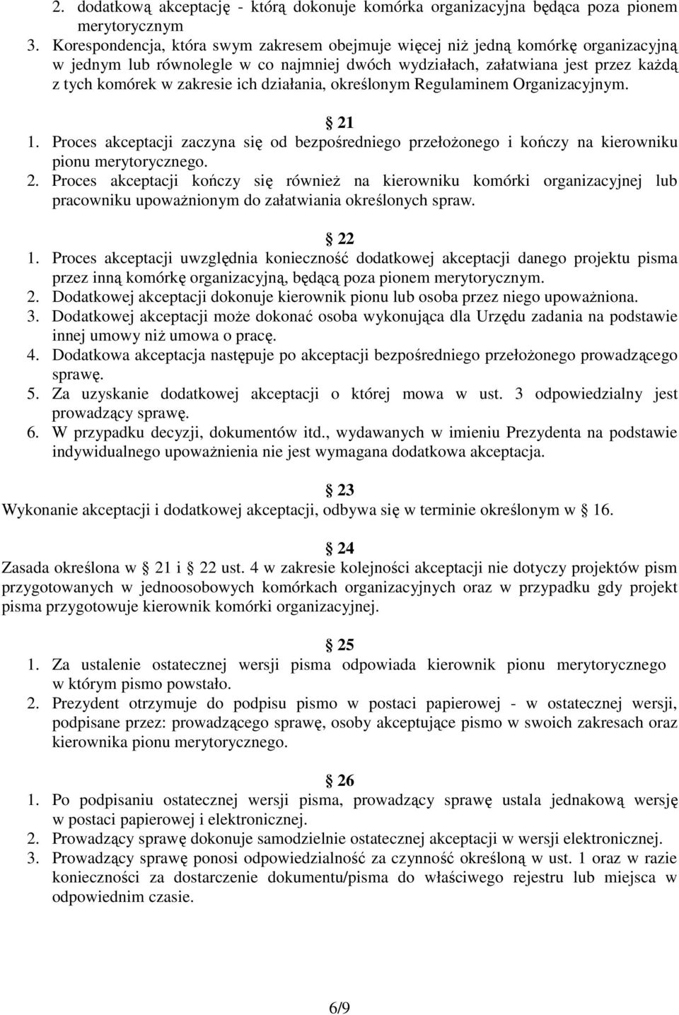 działania, określonym Regulaminem Organizacyjnym. 21 1. Proces akceptacji zaczyna się od bezpośredniego przełoŝonego i kończy na kierowniku pionu merytorycznego. 2. Proces akceptacji kończy się równieŝ na kierowniku komórki organizacyjnej lub pracowniku upowaŝnionym do załatwiania określonych spraw.