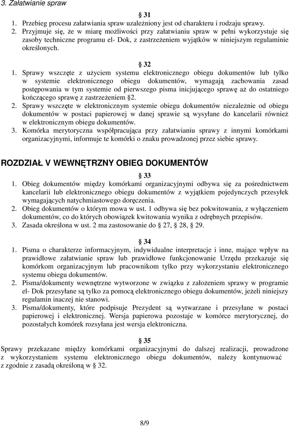 Sprawy wszczęte z uŝyciem systemu elektronicznego obiegu dokumentów lub tylko w systemie elektronicznego obiegu dokumentów, wymagają zachowania zasad postępowania w tym systemie od pierwszego pisma