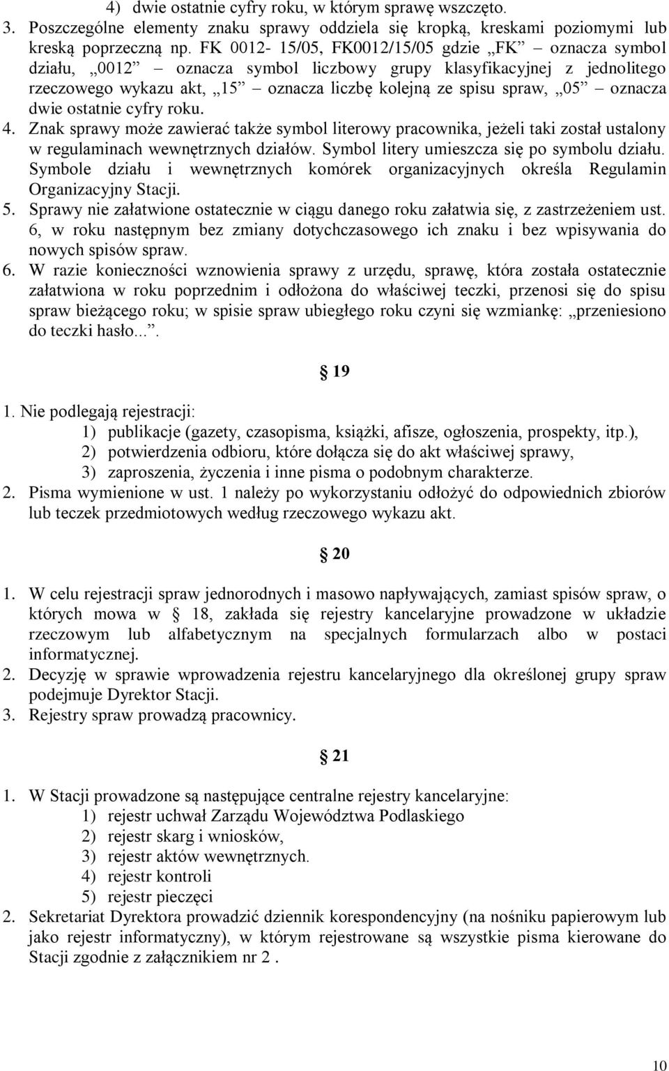 oznacza dwie ostatnie cyfry roku. 4. Znak sprawy może zawierać także symbol literowy pracownika, jeżeli taki został ustalony w regulaminach wewnętrznych działów.