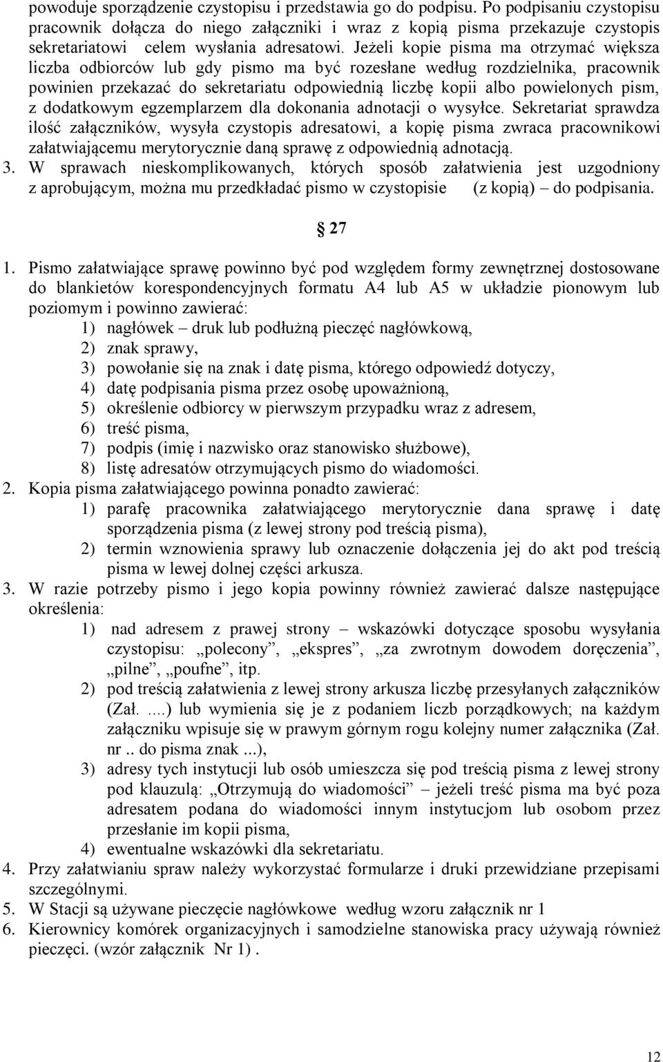 Jeżeli kopie pisma ma otrzymać większa liczba odbiorców lub gdy pismo ma być rozesłane według rozdzielnika, pracownik powinien przekazać do sekretariatu odpowiednią liczbę kopii albo powielonych