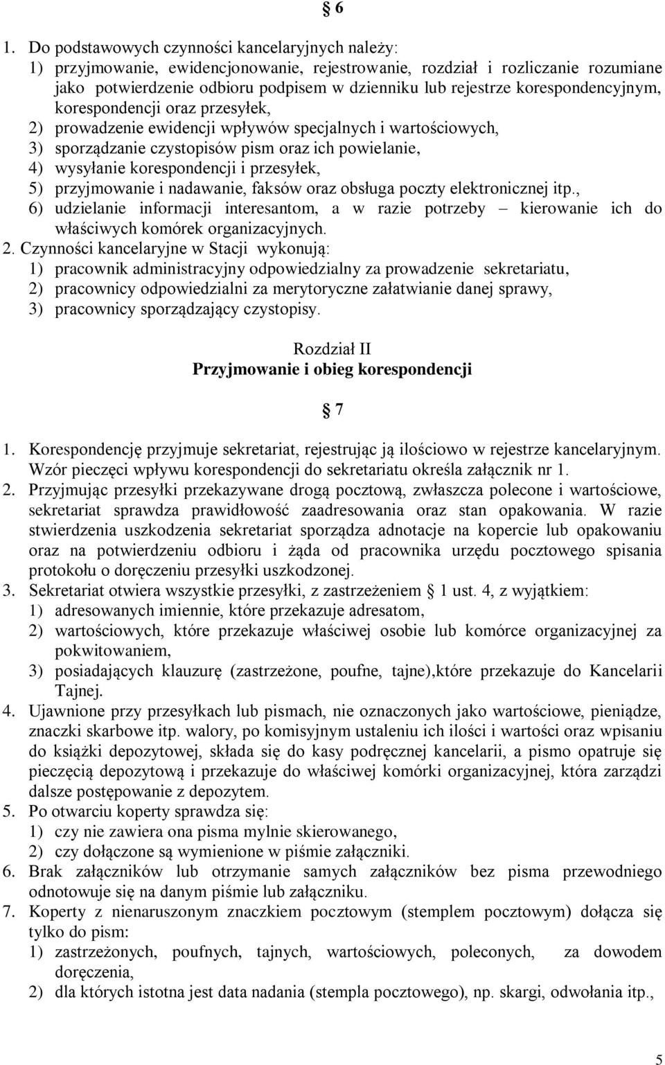 przesyłek, 5) przyjmowanie i nadawanie, faksów oraz obsługa poczty elektronicznej itp., 6) udzielanie informacji interesantom, a w razie potrzeby kierowanie ich do właściwych komórek organizacyjnych.