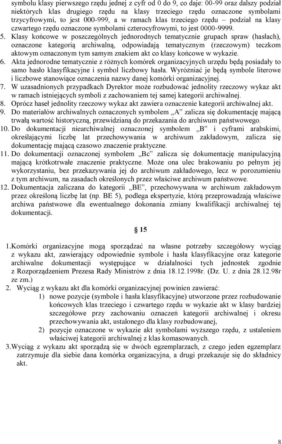 Klasy końcowe w poszczególnych jednorodnych tematycznie grupach spraw (hasłach), oznaczone kategorią archiwalną, odpowiadają tematycznym (rzeczowym) teczkom aktowym oznaczonym tym samym znakiem akt