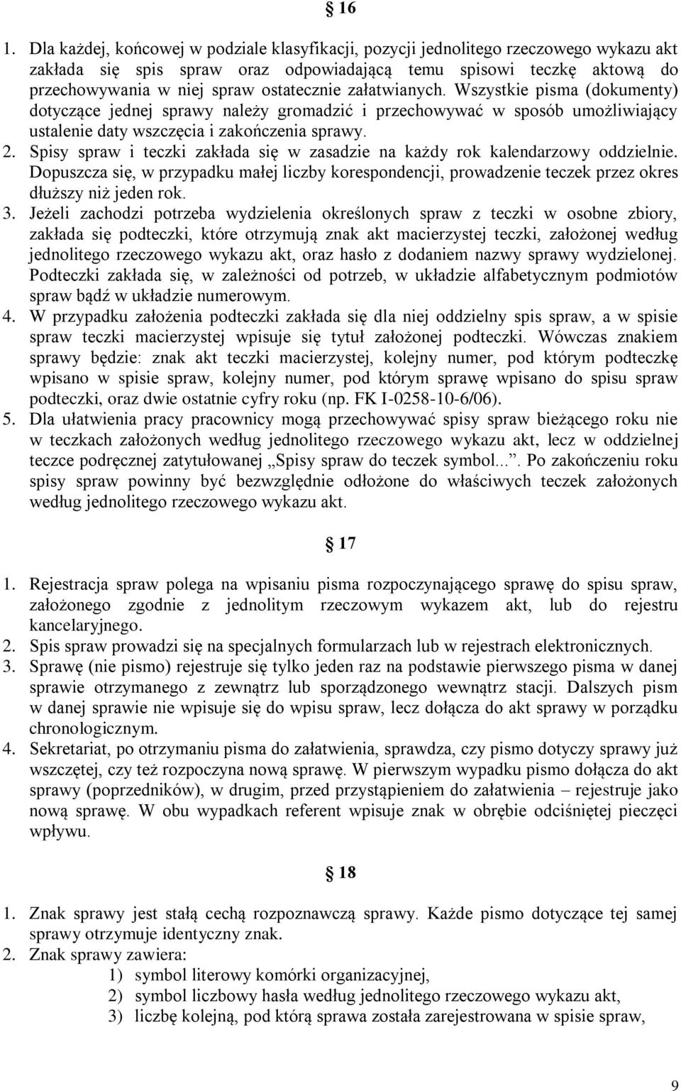 Spisy spraw i teczki zakłada się w zasadzie na każdy rok kalendarzowy oddzielnie. Dopuszcza się, w przypadku małej liczby korespondencji, prowadzenie teczek przez okres dłuższy niż jeden rok. 3.