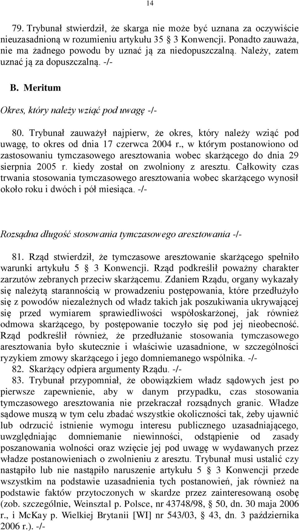 Trybunał zauważył najpierw, że okres, który należy wziąć pod uwagę, to okres od dnia 17 czerwca 2004 r.
