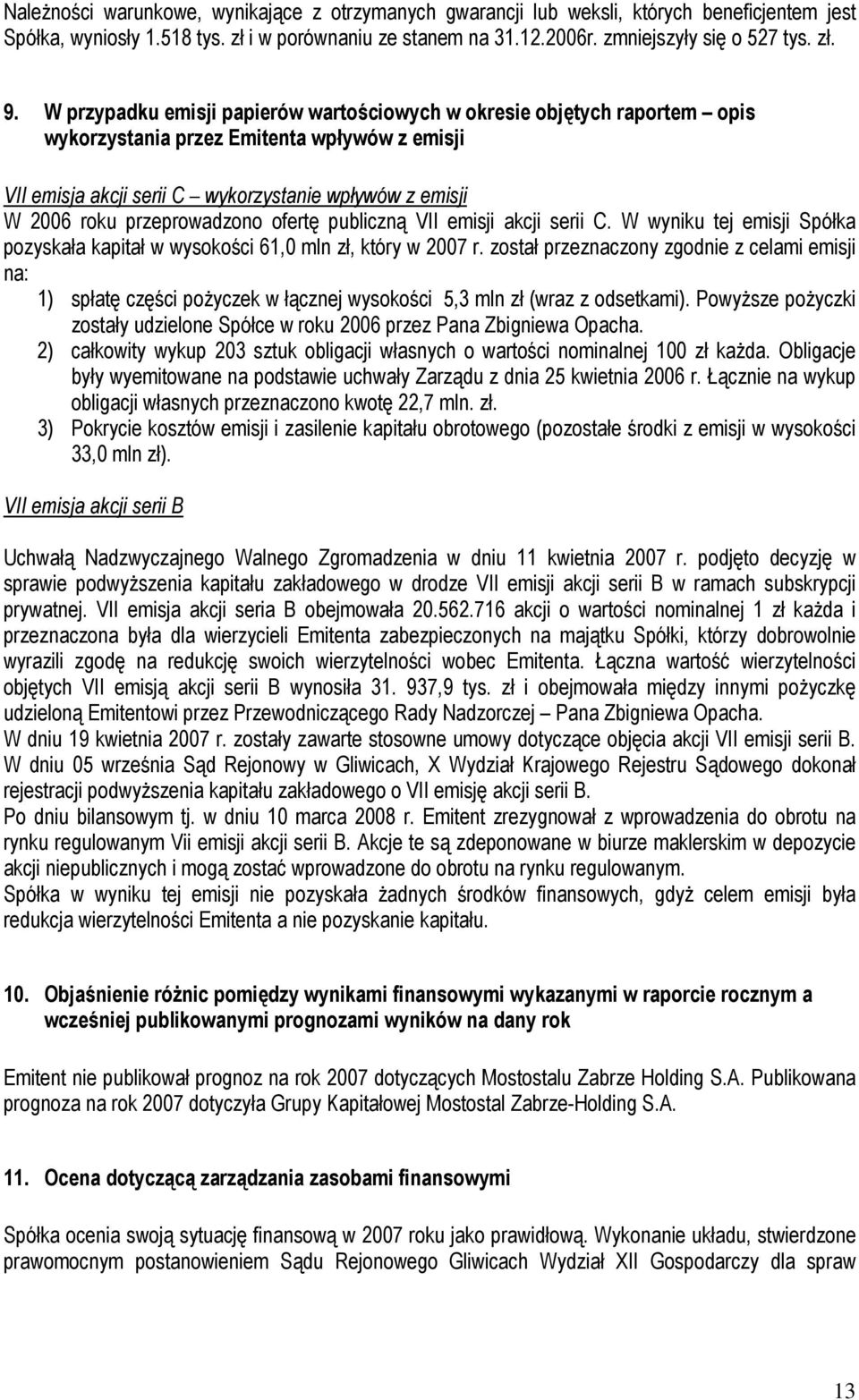 przeprowadzono ofertę publiczną VII emisji akcji serii C. W wyniku tej emisji Spółka pozyskała kapitał w wysokości 61,0 mln zł, który w 2007 r.