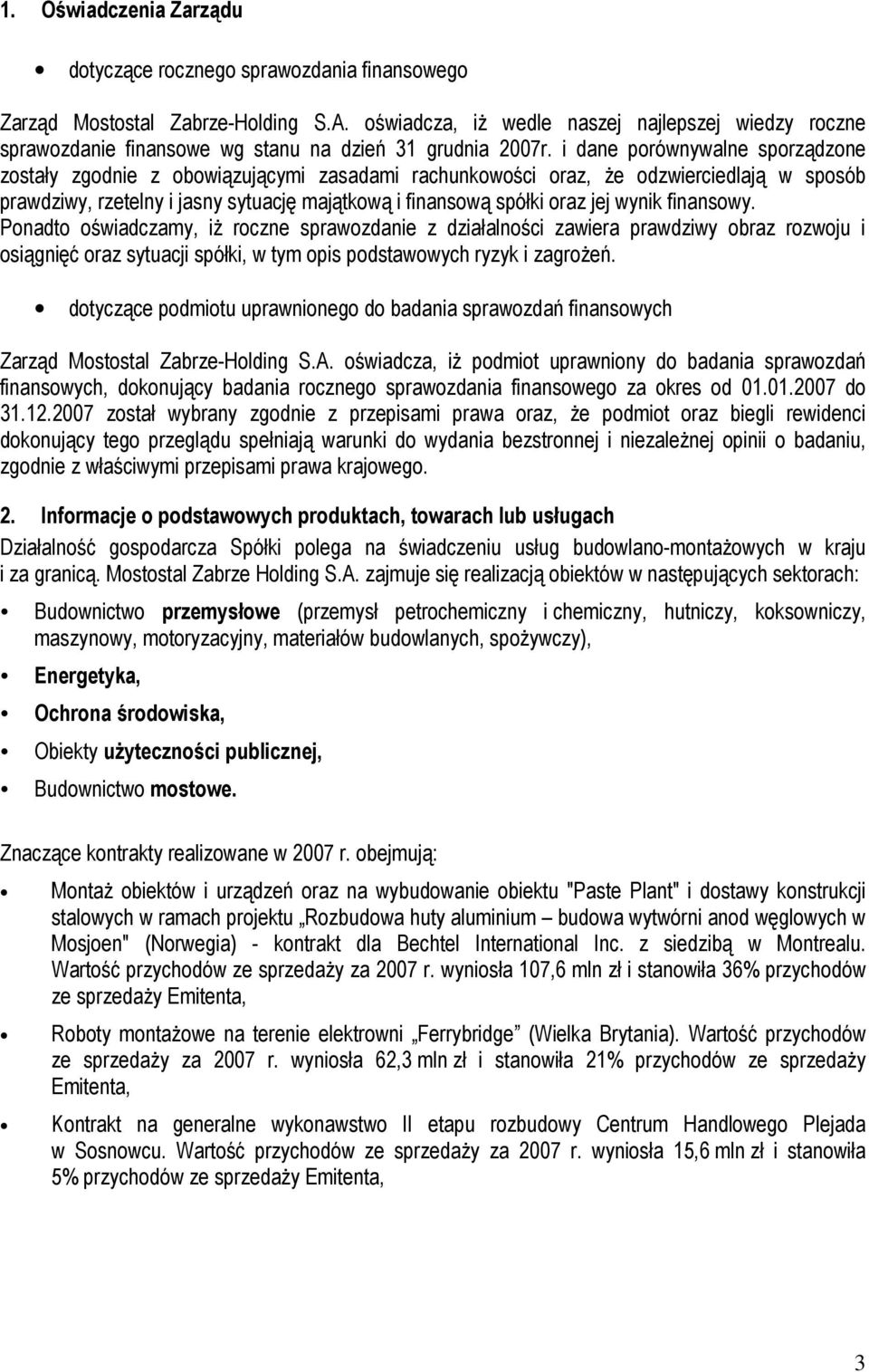 i dane porównywalne sporządzone zostały zgodnie z obowiązującymi zasadami rachunkowości oraz, Ŝe odzwierciedlają w sposób prawdziwy, rzetelny i jasny sytuację majątkową i finansową spółki oraz jej