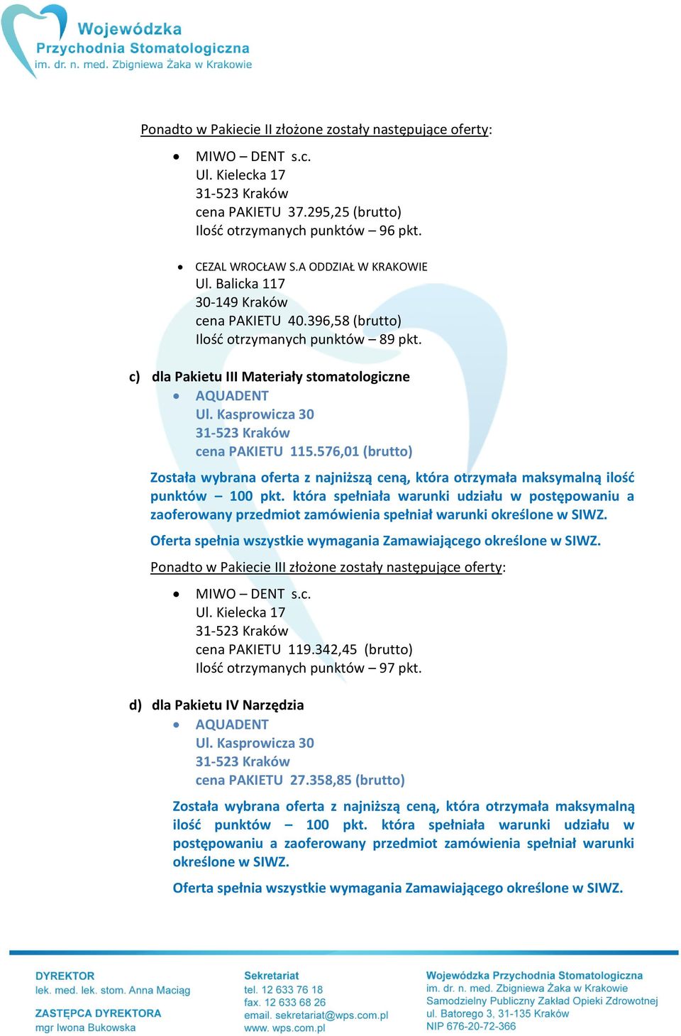 576,01 (brutto) Ponadto w Pakiecie III złożone zostały następujące oferty: cena PAKIETU 119.342,45 (brutto) Ilość otrzymanych punktów 97 pkt.