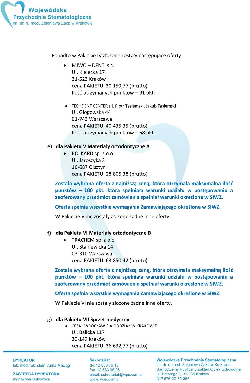 Jaroszyka 3 10-687 Olsztyn cena PAKIETU 28.805,38 (brutto) W Pakiecie V nie zostały złożone żadne inne oferty. f) dla Pakietu VI Materiały ortodontyczne B TRACHEM sp. z o.o Ul.