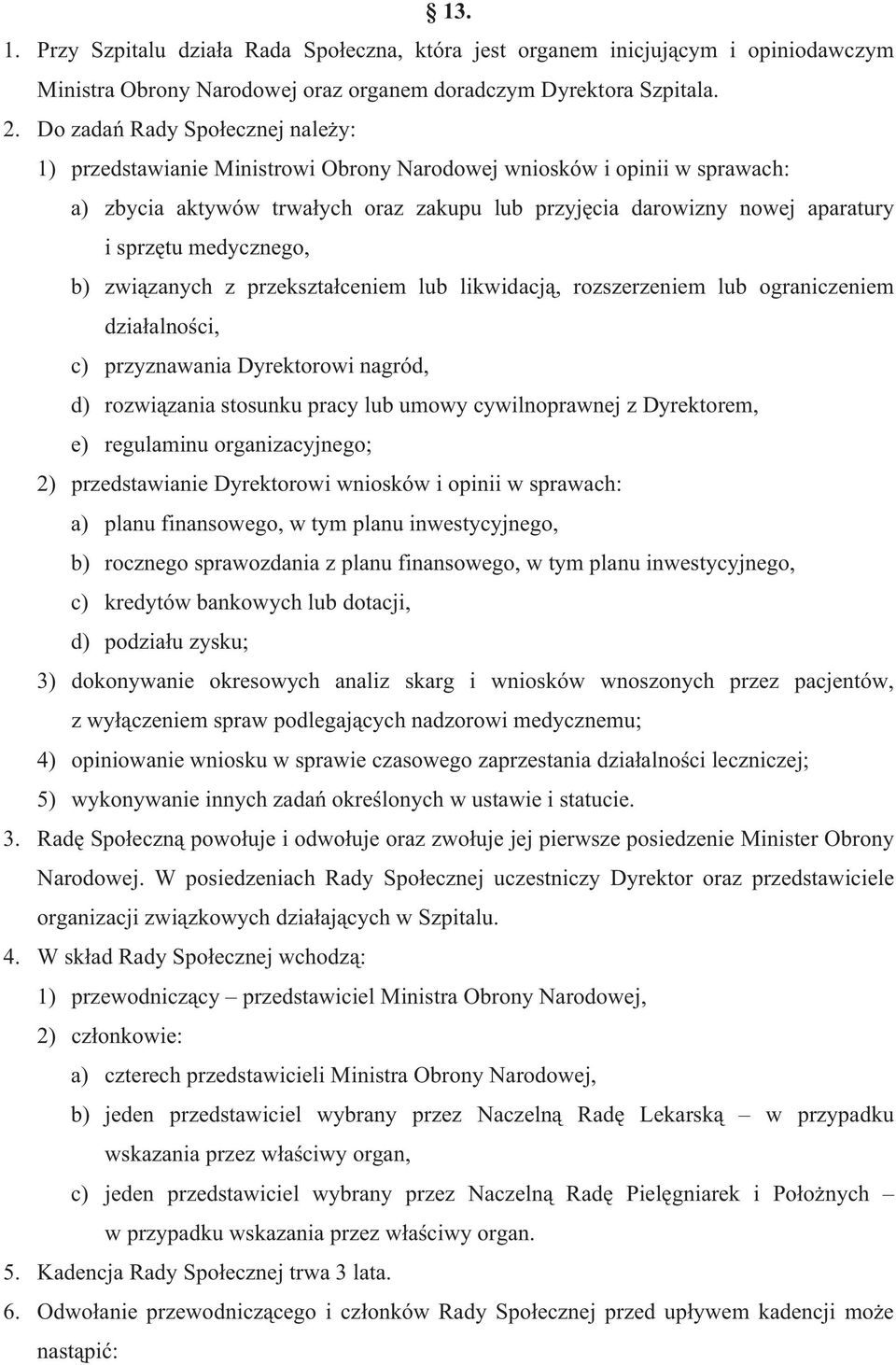 medycznego, b) zwi zanych z przekszta ceniem lub likwidacj, rozszerzeniem lub ograniczeniem dzia alno ci, c) przyznawania Dyrektorowi nagród, d) rozwi zania stosunku pracy lub umowy cywilnoprawnej z