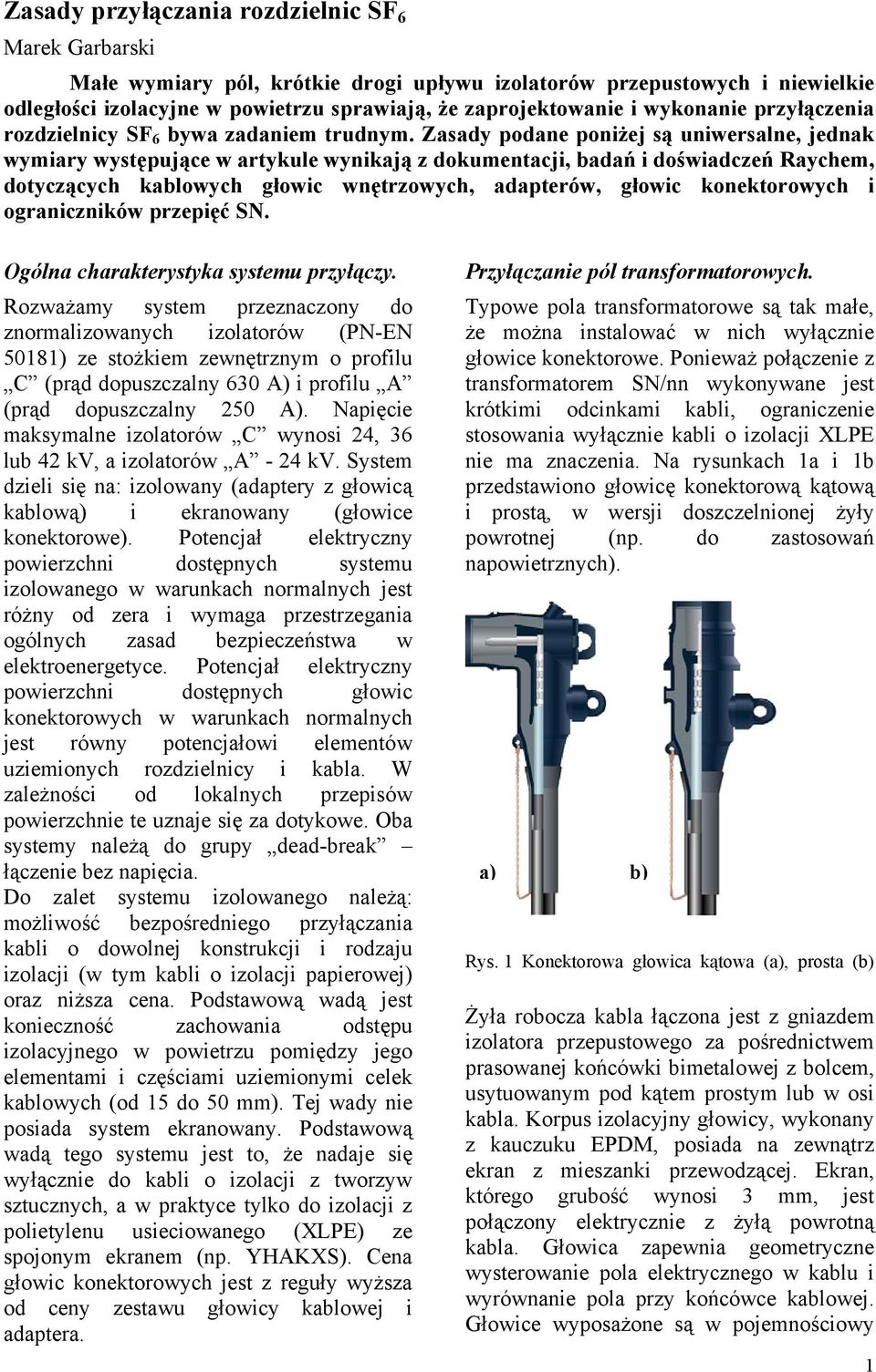 Zasady podane poniżej są uniwersalne, jednak wymiary występujące w artykule wynikają z dokumentacji, badań i doświadczeń Raychem, dotyczących kablowych głowic wnętrzowych, adapterów, głowic