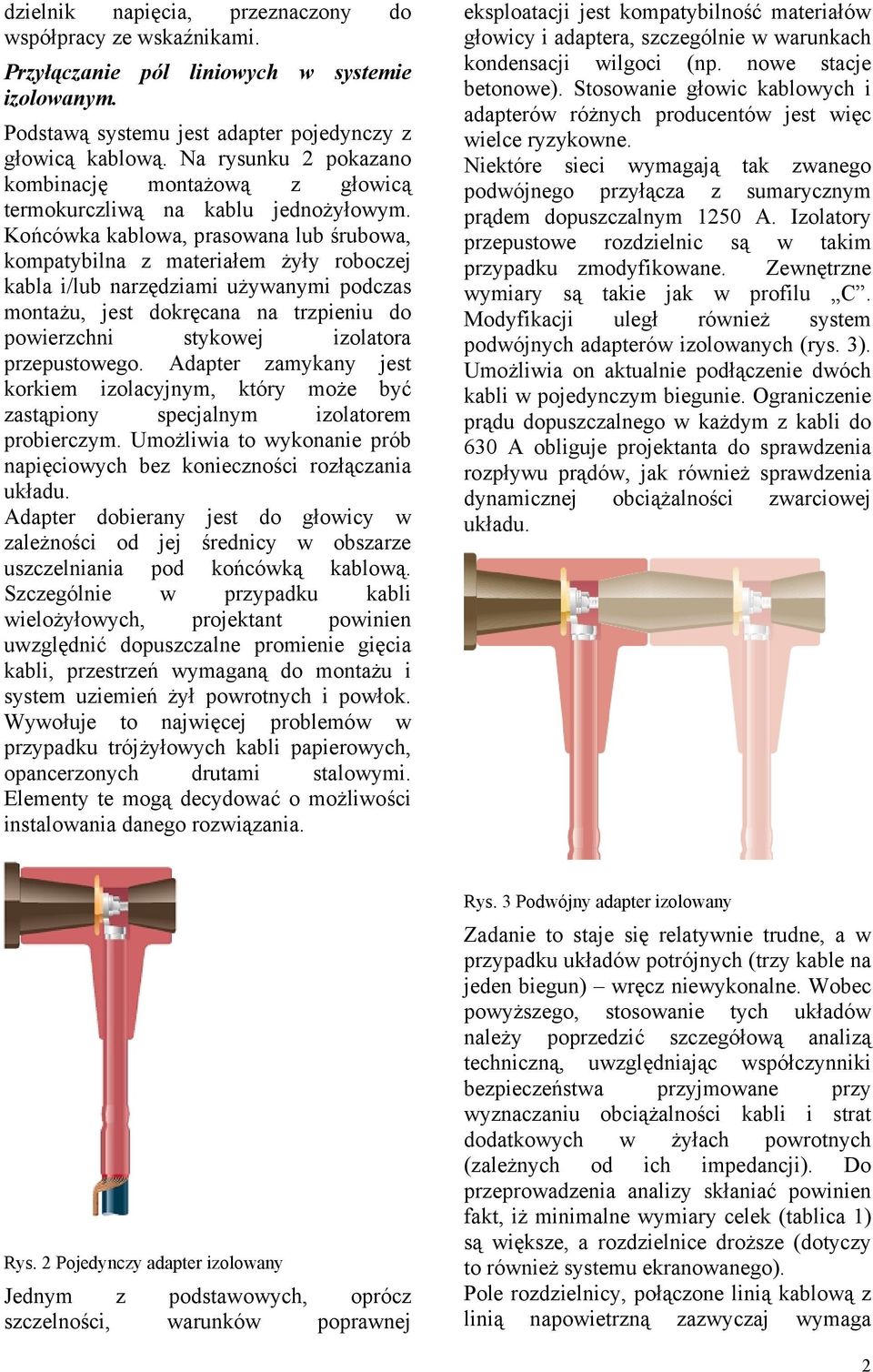 Końcówka kablowa, prasowana lub śrubowa, kompatybilna z materiałem żyły roboczej kabla i/lub narzędziami używanymi podczas montażu, jest dokręcana na trzpieniu do powierzchni stykowej izolatora