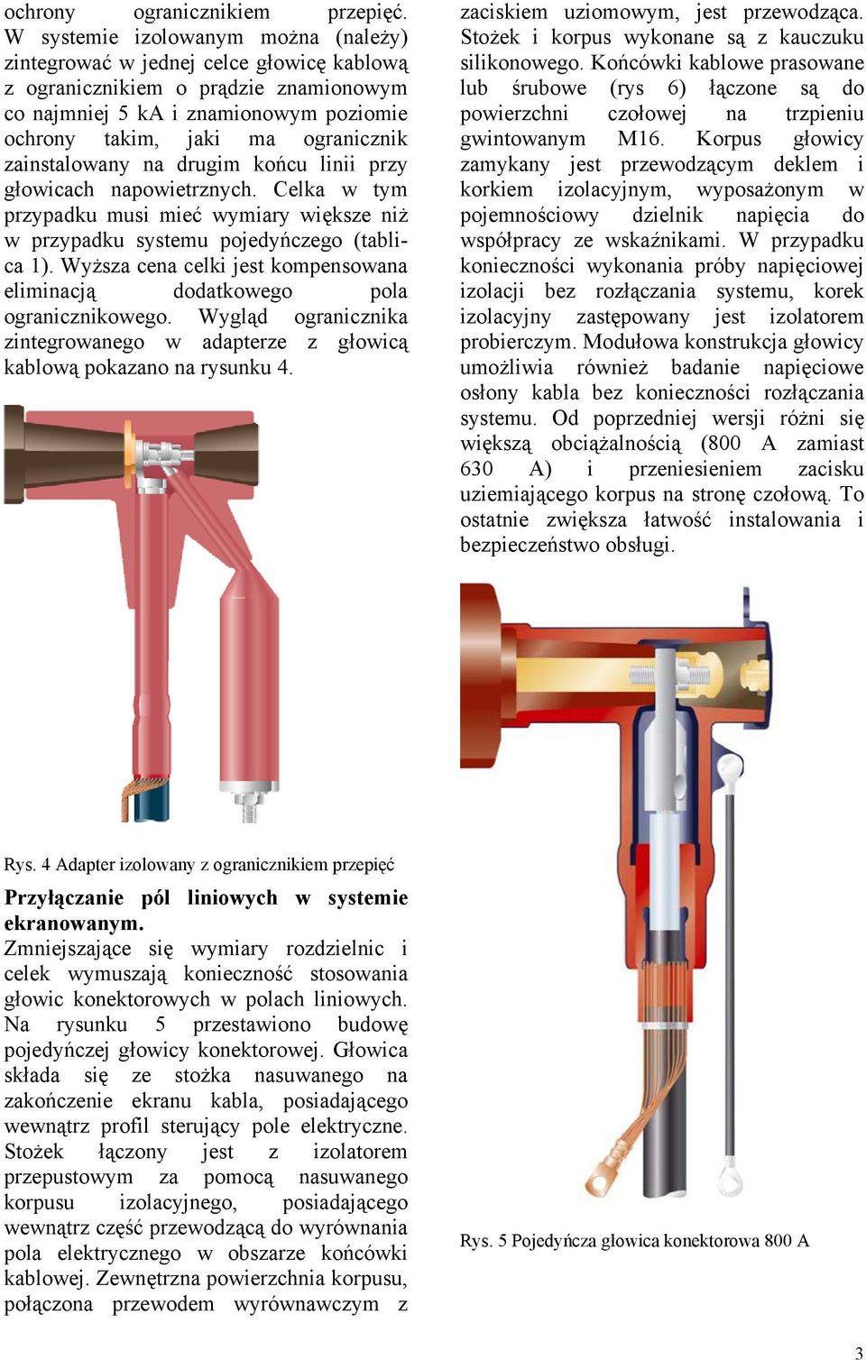 zainstalowany na drugim końcu linii przy głowicach napowietrznych. Celka w tym przypadku musi mieć wymiary większe niż w przypadku systemu pojedyńczego (tablica 1).