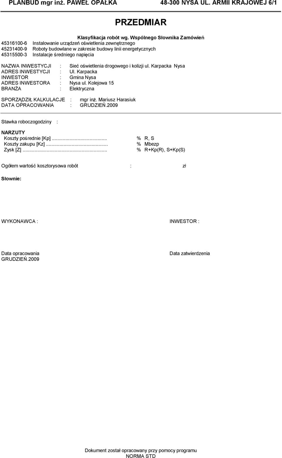 o wietleniadrogowegoikolijiul. Karpacka Nysa ADRES INWESTYCJI : Ul. Karpacka INWESTOR : GminaNysa ADRES INWESTORA : Nysa ul. Kolejowa 15 BRAN A : Elektrycna SPORZ DZI KALKULACJE : mgr in.