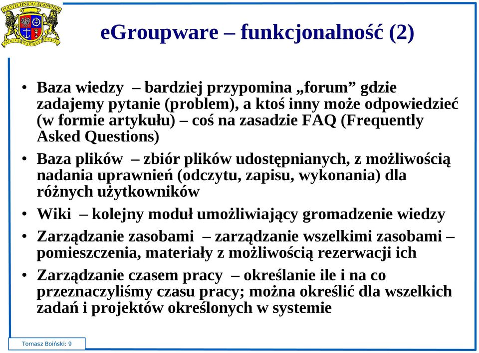 użytkowników Wiki kolejny moduł umożliwiający gromadzenie wiedzy Zarządzanie zasobami zarządzanie wszelkimi zasobami pomieszczenia, materiały z możliwością