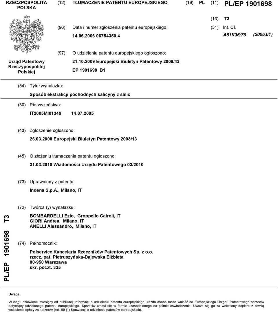 2009 Europejski Biuletyn Patentowy 2009/43 EP 1901698 B1 (54) Tytuł wynalazku: Sposób ekstrakcji pochodnych salicyny z salix (30) Pierwszeństwo: IT2005MI01349 14.07.2005 (43) Zgłoszenie ogłoszono: 26.