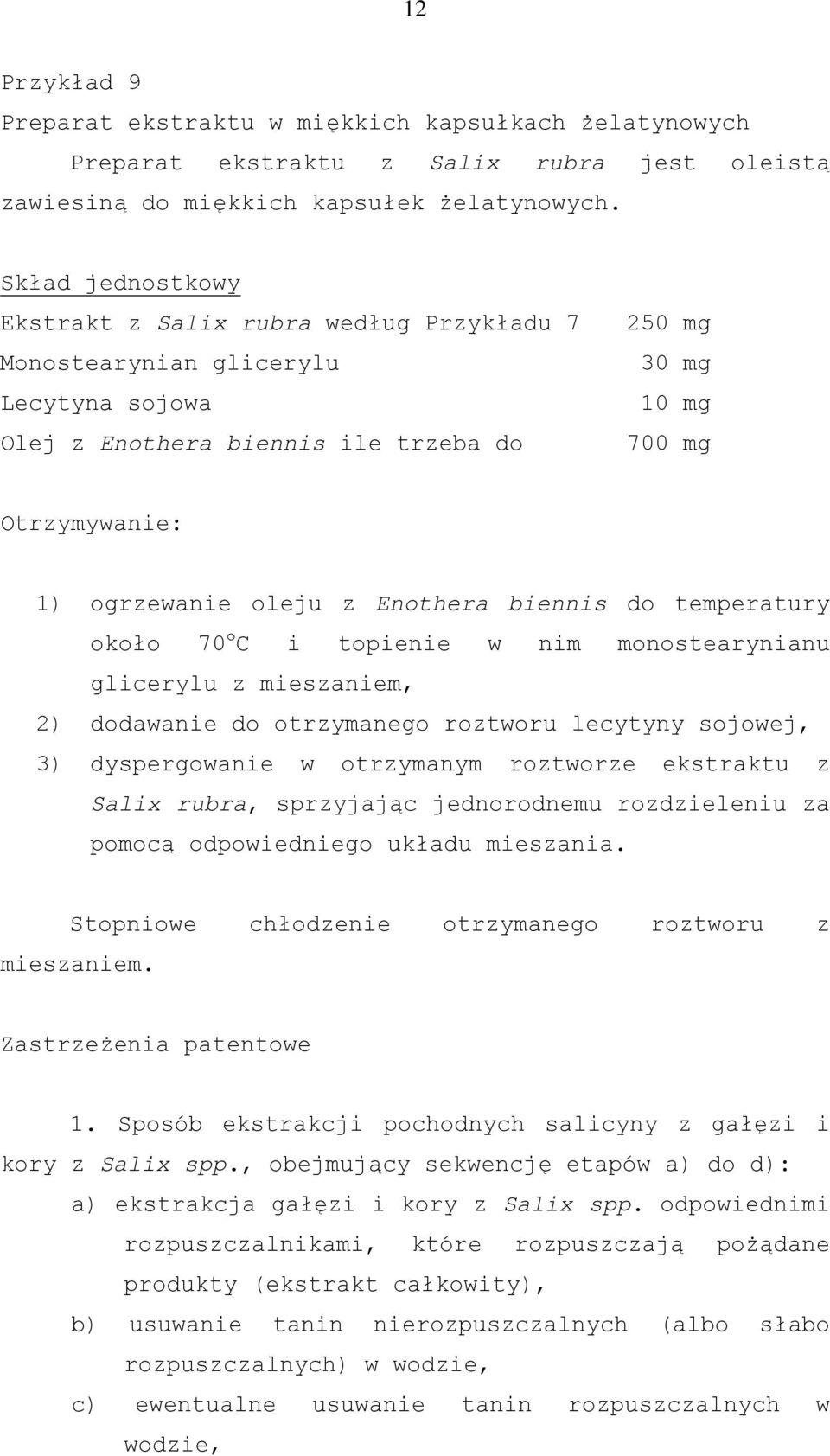 z Enothera biennis do temperatury około 70 o C i topienie w nim monostearynianu glicerylu z mieszaniem, 2) dodawanie do otrzymanego roztworu lecytyny sojowej, 3) dyspergowanie w otrzymanym roztworze