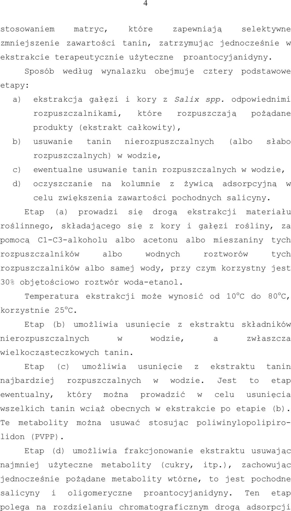 odpowiednimi rozpuszczalnikami, które rozpuszczają pożądane produkty (ekstrakt całkowity), b) usuwanie tanin nierozpuszczalnych (albo słabo rozpuszczalnych) w wodzie, c) ewentualne usuwanie tanin