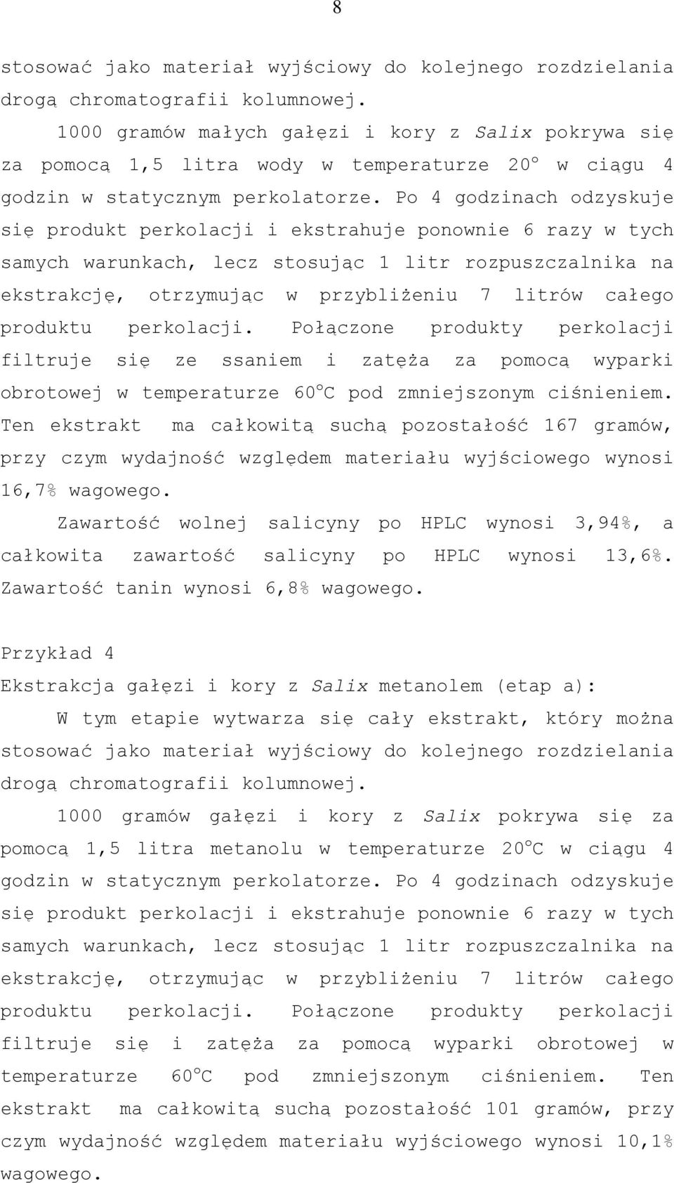 Po 4 godzinach odzyskuje się produkt perkolacji i ekstrahuje ponownie 6 razy w tych samych warunkach, lecz stosując 1 litr rozpuszczalnika na ekstrakcję, otrzymując w przybliżeniu 7 litrów całego