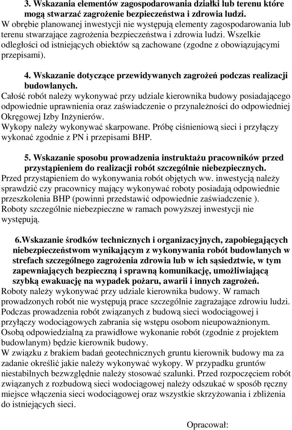 Wszelkie odległości od istniejących obiektów są zachowane (zgodne z obowiązującymi przepisami). 4. Wskazanie dotyczące przewidywanych zagrożeń podczas realizacji budowlanych.