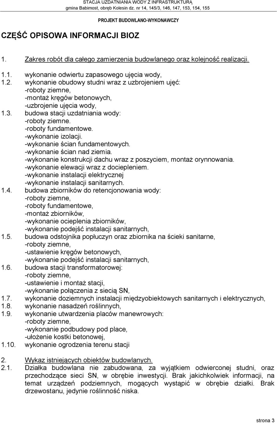 -wykonanie ścian fundamentowych. -wykonanie ścian nad ziemia. -wykonanie konstrukcji dachu wraz z poszyciem, montaż orynnowania. -wykonanie elewacji wraz z dociepleniem.