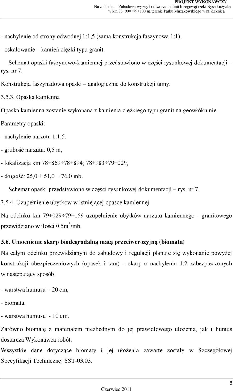 Parametry opaski: - nachylenie narzutu 1:1,5, - grubość narzutu: 0,5 m, - lokalizacja km 78+869 78+894; 78+983 79+029, - długość: 25,0 + 51,0 = 76,0 mb.