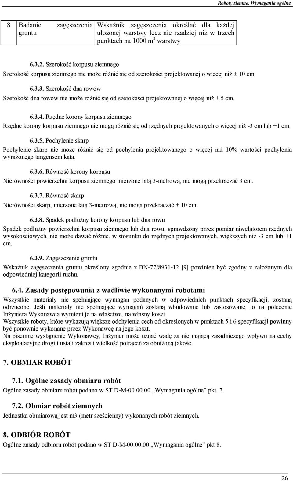 6.3.4. Rzędne korony korpusu ziemnego Rzędne korony korpusu ziemnego nie mogą różnić się od rzędnych projektowanych o więcej niż -3 cm lub +1 cm. 6.3.5.