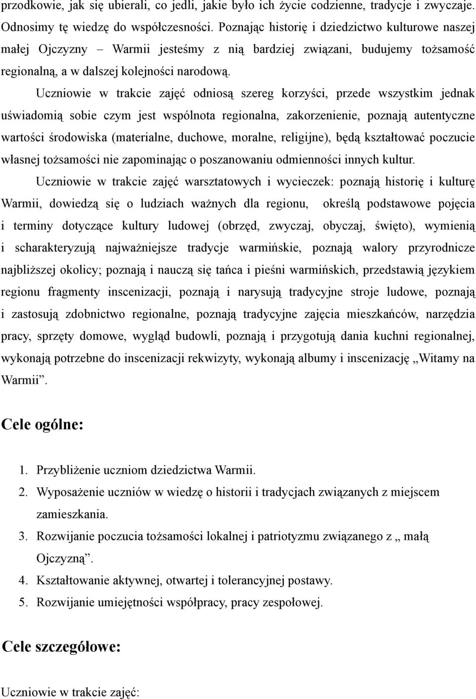 Uczniowie w trakcie zajęć odniosą szereg korzyści, przede wszystkim jednak uświadomią sobie czym jest wspólnota regionalna, zakorzenienie, poznają autentyczne wartości środowiska (materialne,