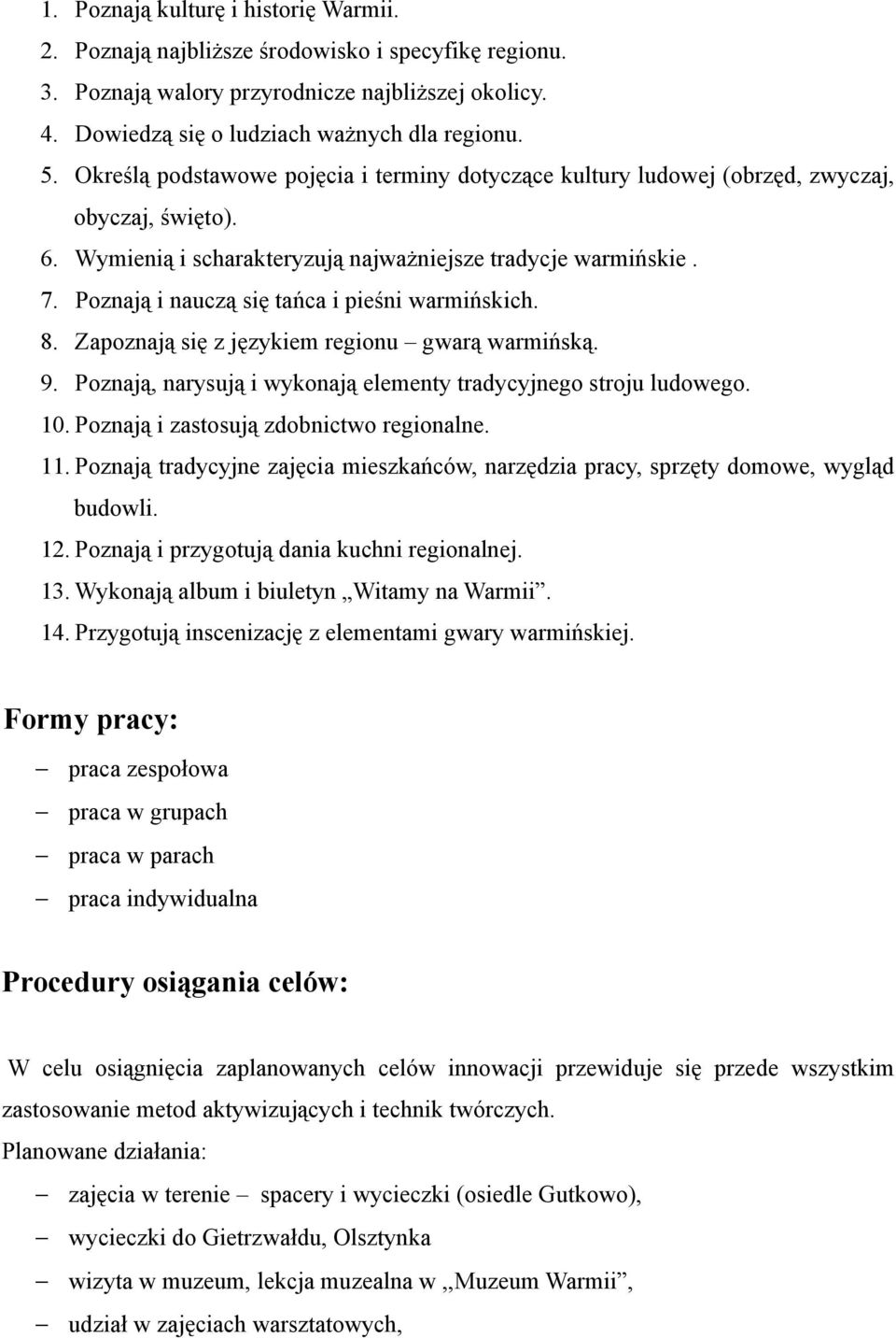 Poznają i nauczą się tańca i pieśni warmińskich. 8. Zapoznają się z językiem regionu gwarą warmińską. 9. Poznają, narysują i wykonają elementy tradycyjnego stroju ludowego. 10.