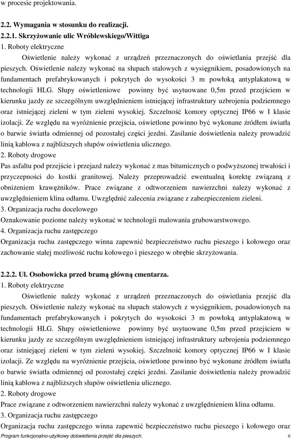 Oświetlenie naleŝy wykonać na słupach stalowych z wysięgnikiem, posadowionych na fundamentach prefabrykowanych i pokrytych do wysokości 3 m powłoką antyplakatową w technologii HLG.