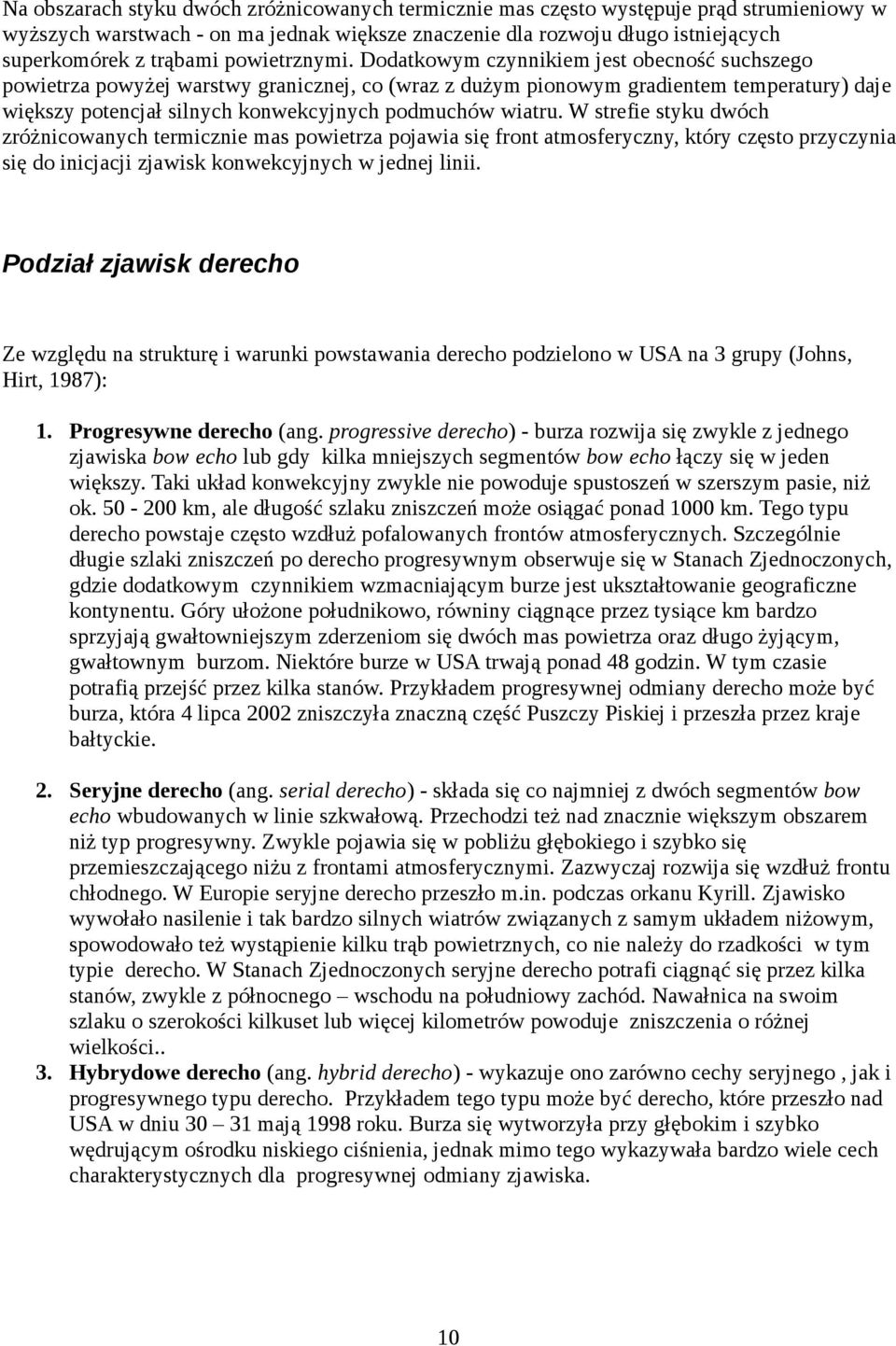 Dodatkowym czynnikiem jest obecność suchszego powietrza powyżej warstwy granicznej, co (wraz z dużym pionowym gradientem temperatury) daje większy potencjał silnych konwekcyjnych podmuchów wiatru.