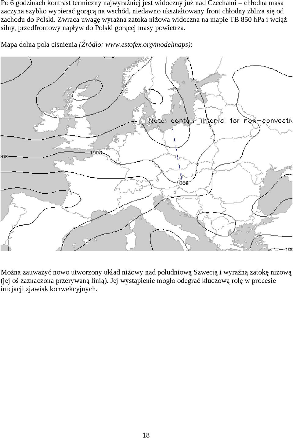 Zwraca uwagę wyraźna zatoka niżowa widoczna na mapie TB 850 hpa i wciąż silny, przedfrontowy napływ do Polski gorącej masy powietrza.