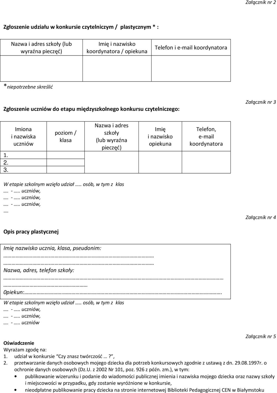 1. 2. 3. Imiona i nazwiska uczniów poziom / klasa Nazwa i adres szkoły (lub wyraźna pieczęć) Imię i nazwisko opiekuna Telefon, e-mail koordynatora W etapie szkolnym wzięło udział.. osób, w tym z klas.