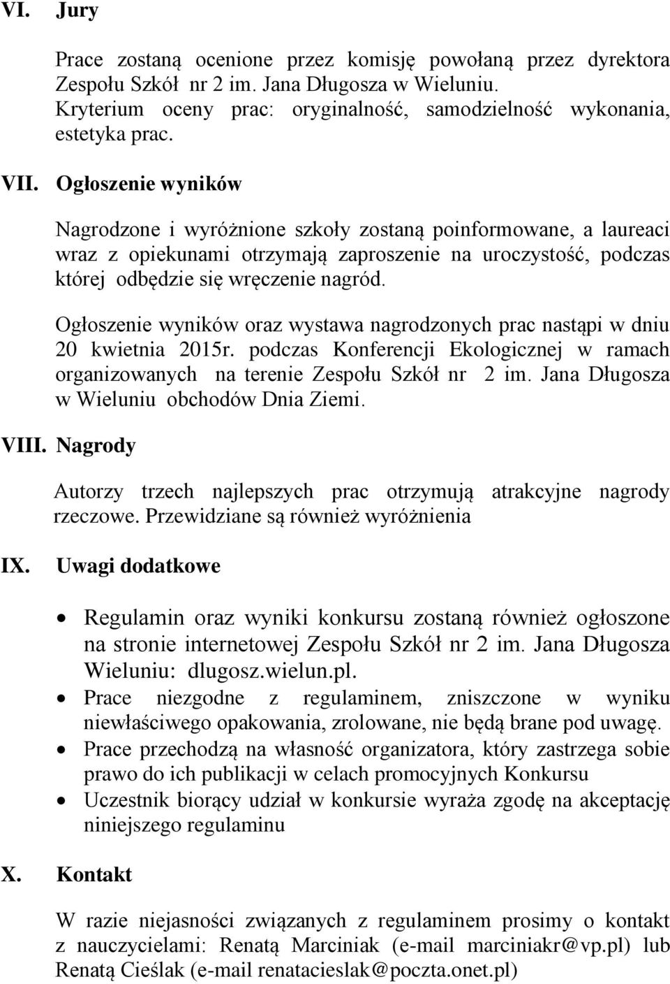 Ogłoszenie wyników oraz wystawa nagrodzonych prac nastąpi w dniu 20 kwietnia 2015r. podczas Konferencji Ekologicznej w ramach organizowanych na terenie Zespołu Szkół nr 2 im.