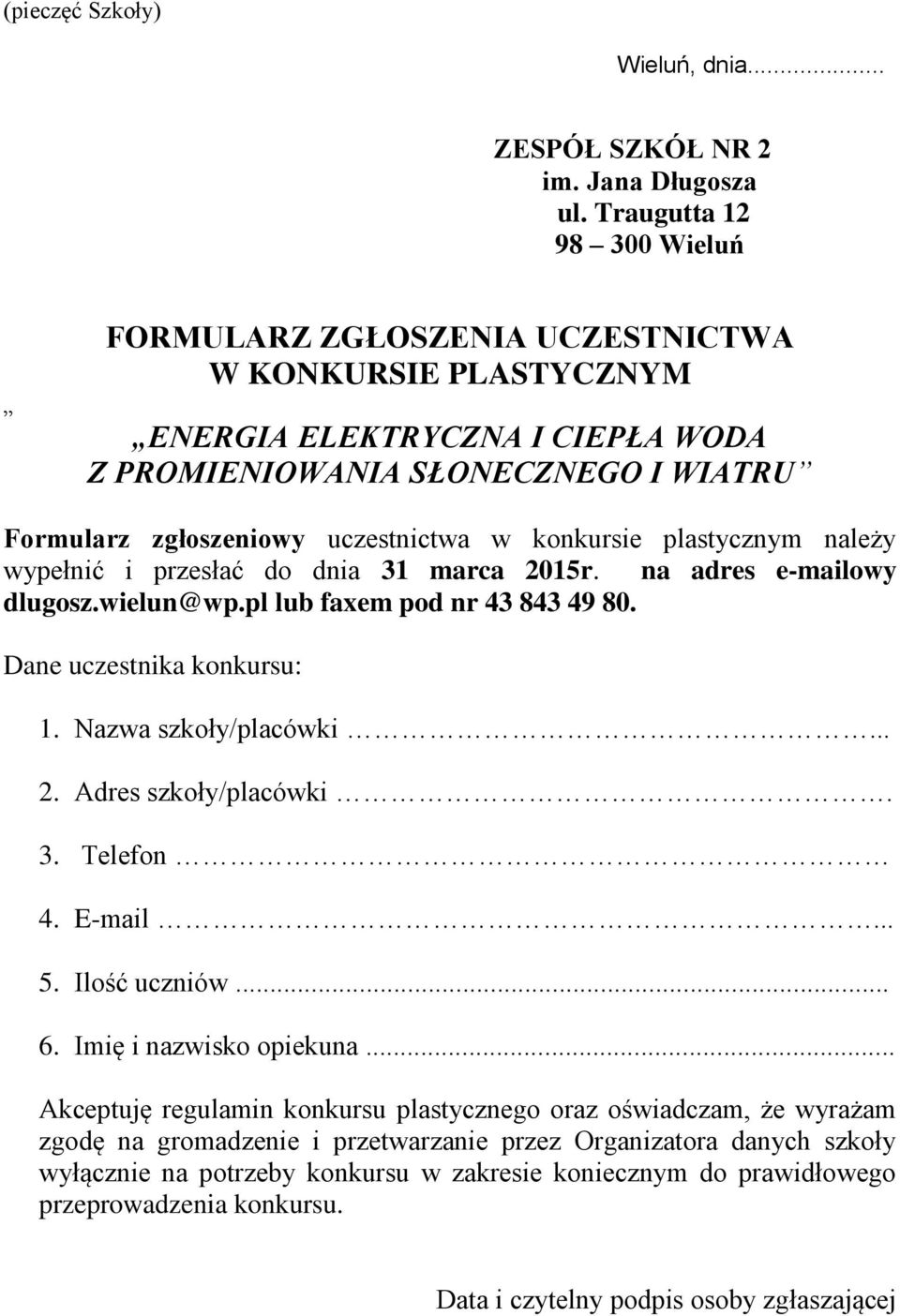 konkursie plastycznym należy wypełnić i przesłać do dnia 31 marca 2015r. na adres e-mailowy dlugosz.wielun@wp.pl lub faxem pod nr 43 843 49 80. Dane uczestnika konkursu: 1. Nazwa szkoły/placówki... 2. Adres szkoły/placówki.