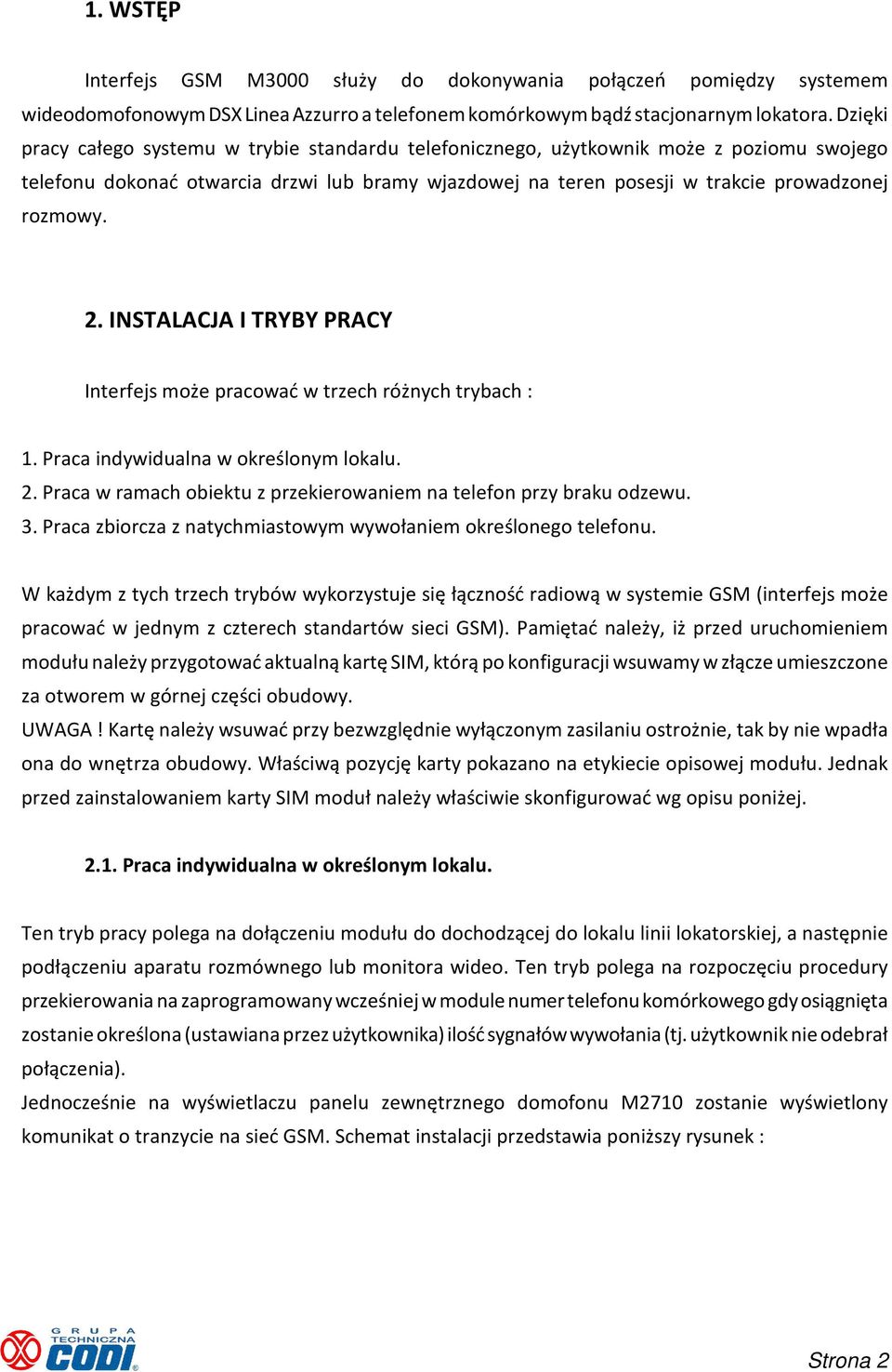 INSTALACJA I TRYBY PRACY Interfejs może pracować w trzech różnych trybach : 1. Praca indywidualna w określonym lokalu. 2. Praca w ramach obiektu z przekierowaniem na telefon przy braku odzewu. 3.