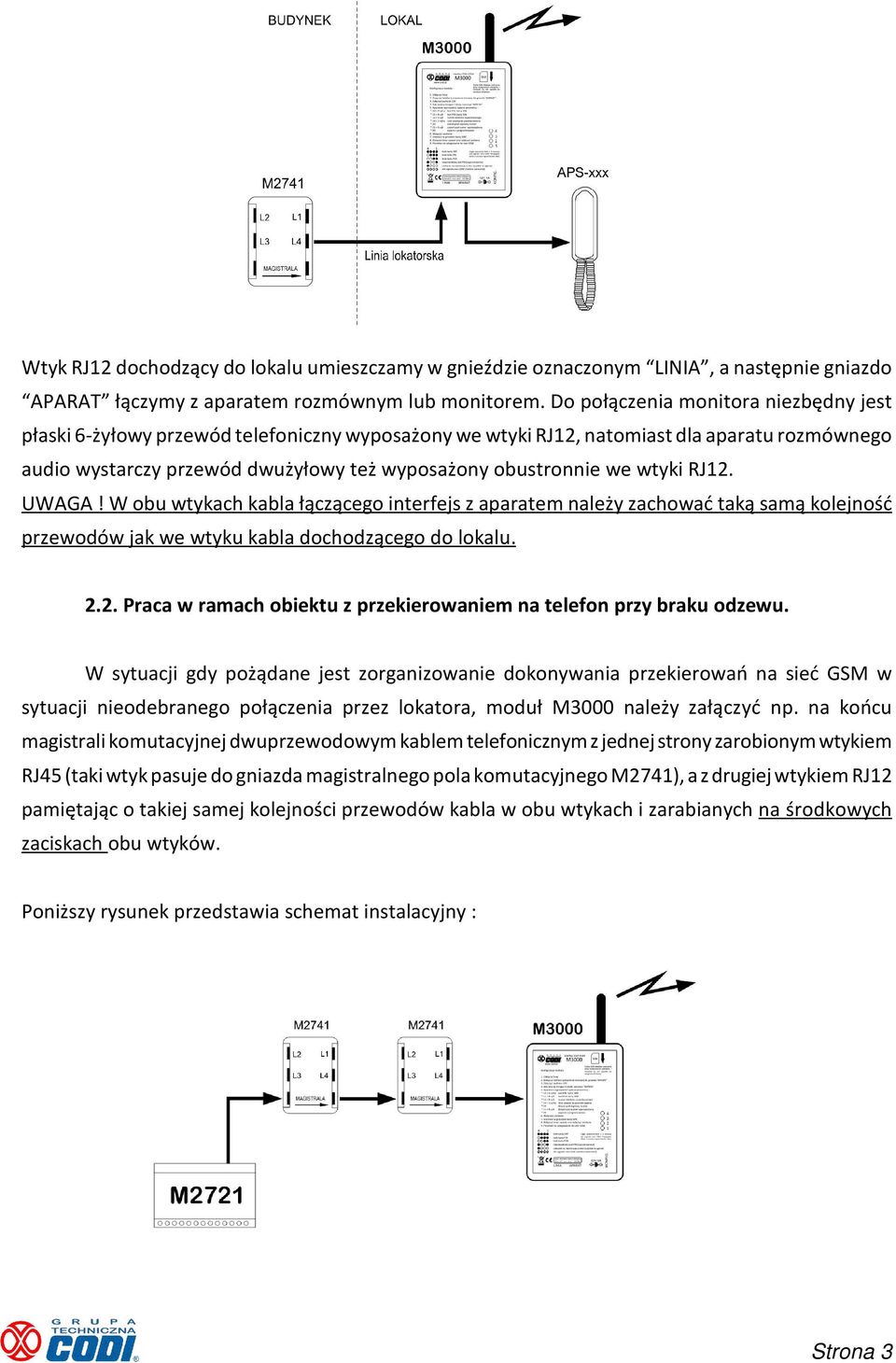 wtyki RJ12. UWAGA W obu wtykach kabla łączącego interfejs z aparatem należy zachować taką samą kolejność przewodów jak we wtyku kabla dochodzącego do lokalu. 2.2. Praca w ramach obiektu z przekierowaniem na telefon przy braku odzewu.