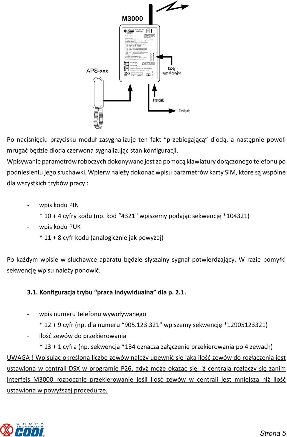 Wpierw należy dokonać wpisu parametrów karty SIM, które są wspólne dla wszystkich trybów pracy : - wpis kodu PIN * 10 + 4 cyfry kodu (np.