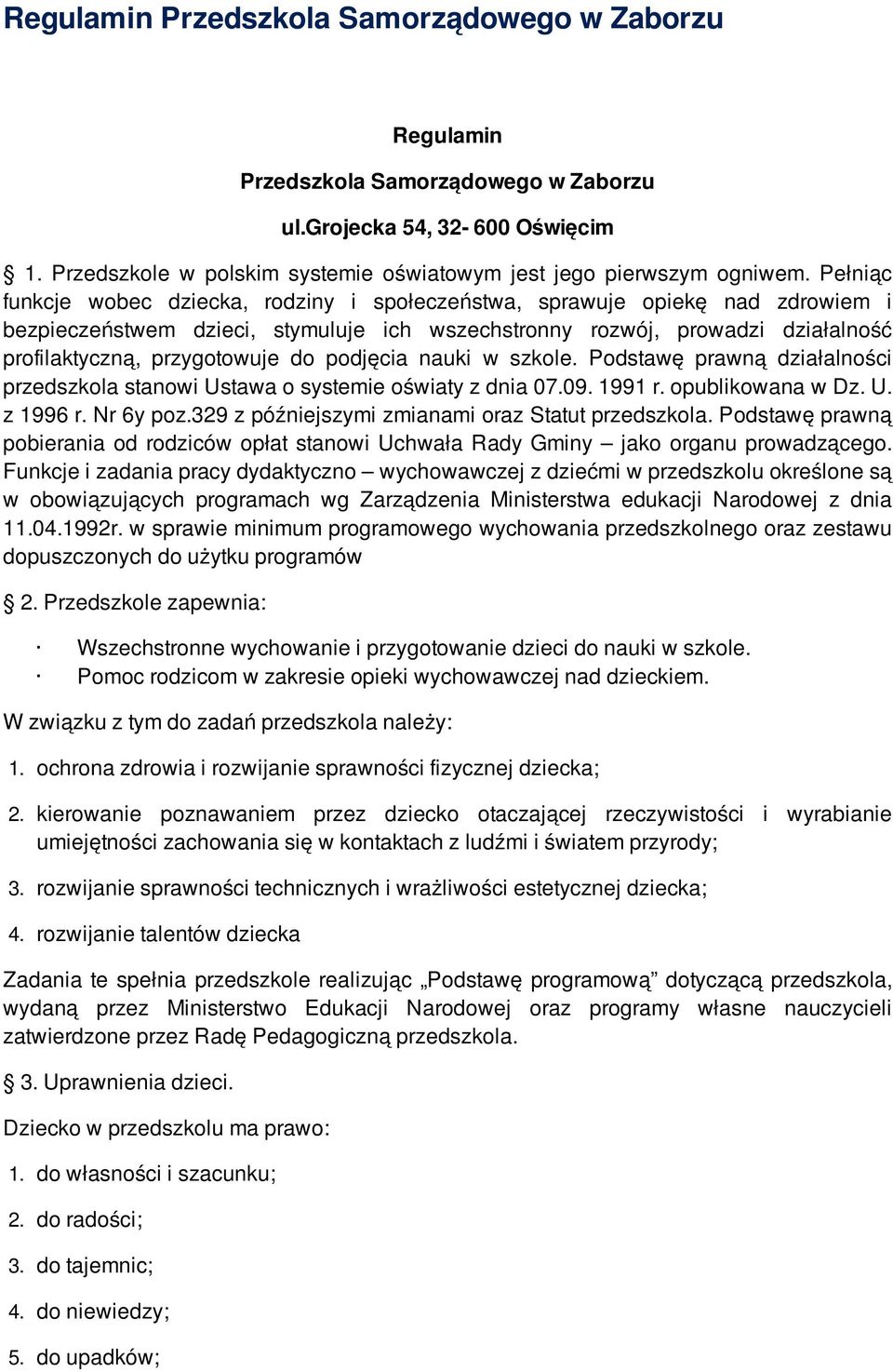 podjęcia nauki w szkole. Podstawę prawną działalności przedszkola stanowi Ustawa o systemie oświaty z dnia 07.09. 1991 r. opublikowana w Dz. U. z 1996 r. Nr 6y poz.