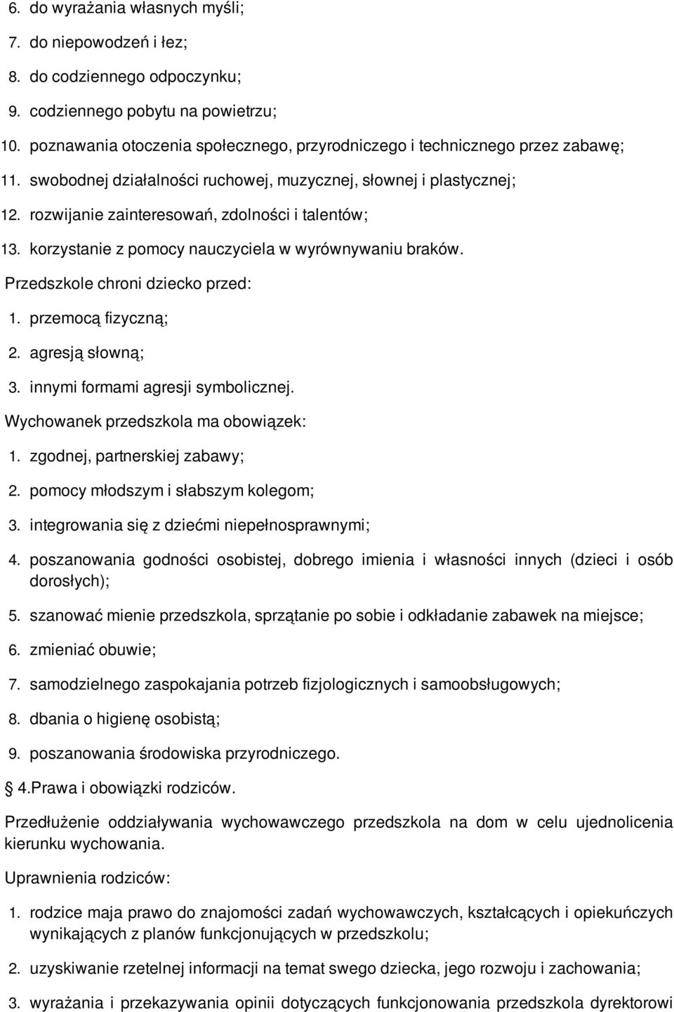 rozwijanie zainteresowań, zdolności i talentów; 13. korzystanie z pomocy nauczyciela w wyrównywaniu braków. Przedszkole chroni dziecko przed: 1. przemocą fizyczną; 2. agresją słowną; 3.