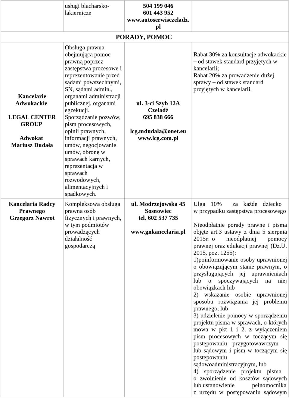 Sporządzanie pozwów, pism procesowych, opinii prawnych, informacji prawnych, umów, negocjowanie umów, obronę w sprawach karnych, reprezentacja w sprawach rozwodowych, alimentacyjnych i spadkowych.