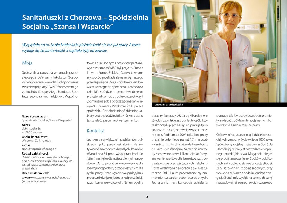 pl Rodzaj działalności: Działalność na rzecz osób bezrobotnych oraz osób starszych; spółdzielnia socjalna zatrudniająca sanitariuszki do pracy w szpitalach Rok powstania: 2007 www: www.