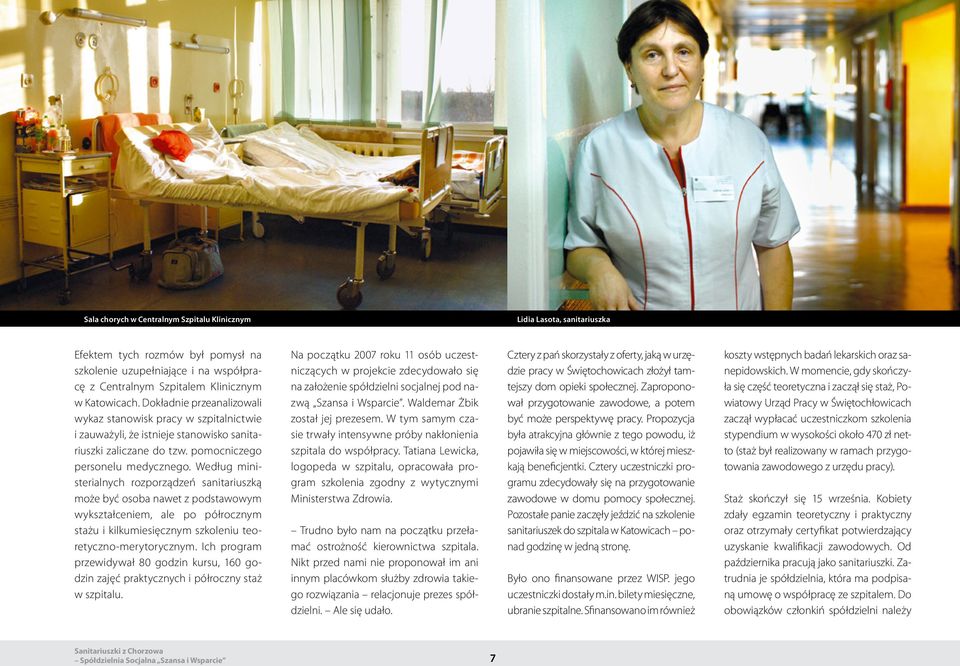 Według ministerialnych rozporządzeń sanitariuszką może być osoba nawet z podstawowym wykształceniem, ale po półrocznym stażu i kilkumiesięcznym szkoleniu teoretyczno-merytorycznym.