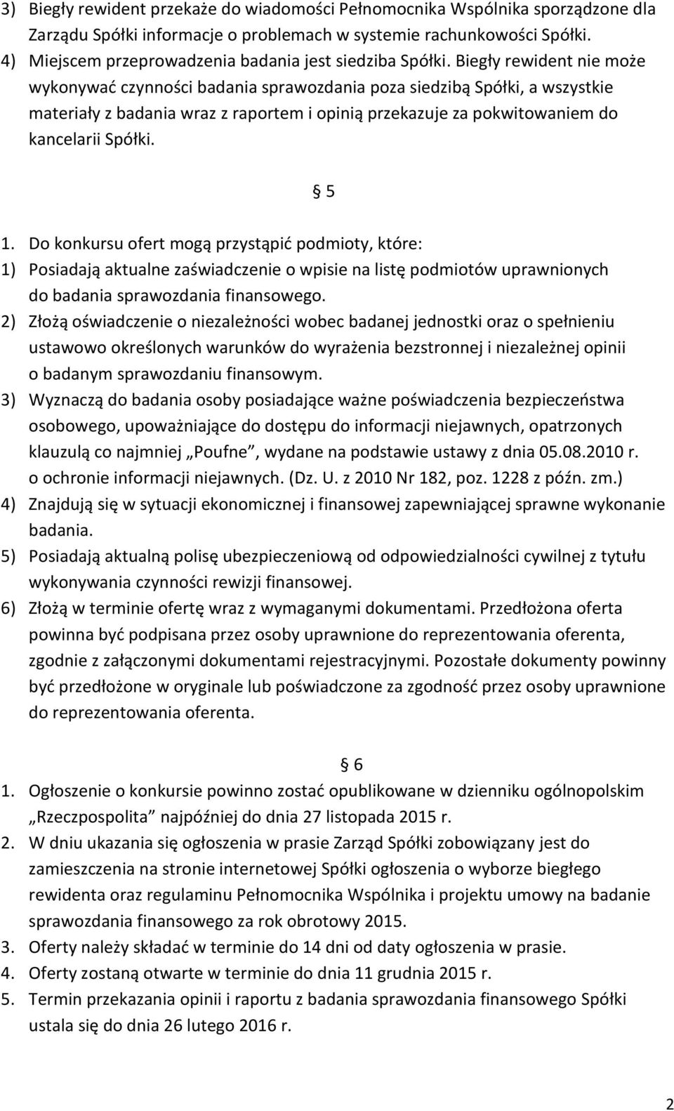 Biegły rewident nie może wykonywad czynności badania sprawozdania poza siedzibą Spółki, a wszystkie materiały z badania wraz z raportem i opinią przekazuje za pokwitowaniem do kancelarii Spółki. 5 1.