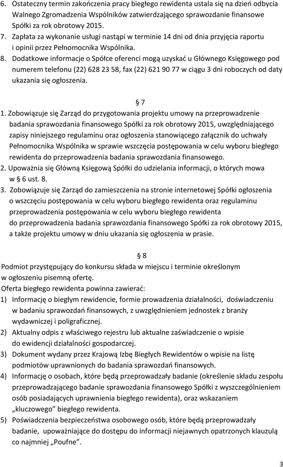 Dodatkowe informacje o Spółce oferenci mogą uzyskad u Głównego Księgowego pod numerem telefonu (22) 628 23 58, fax (22) 621 90 77 w ciągu 3 dni roboczych od daty ukazania się ogłoszenia. 7 1.