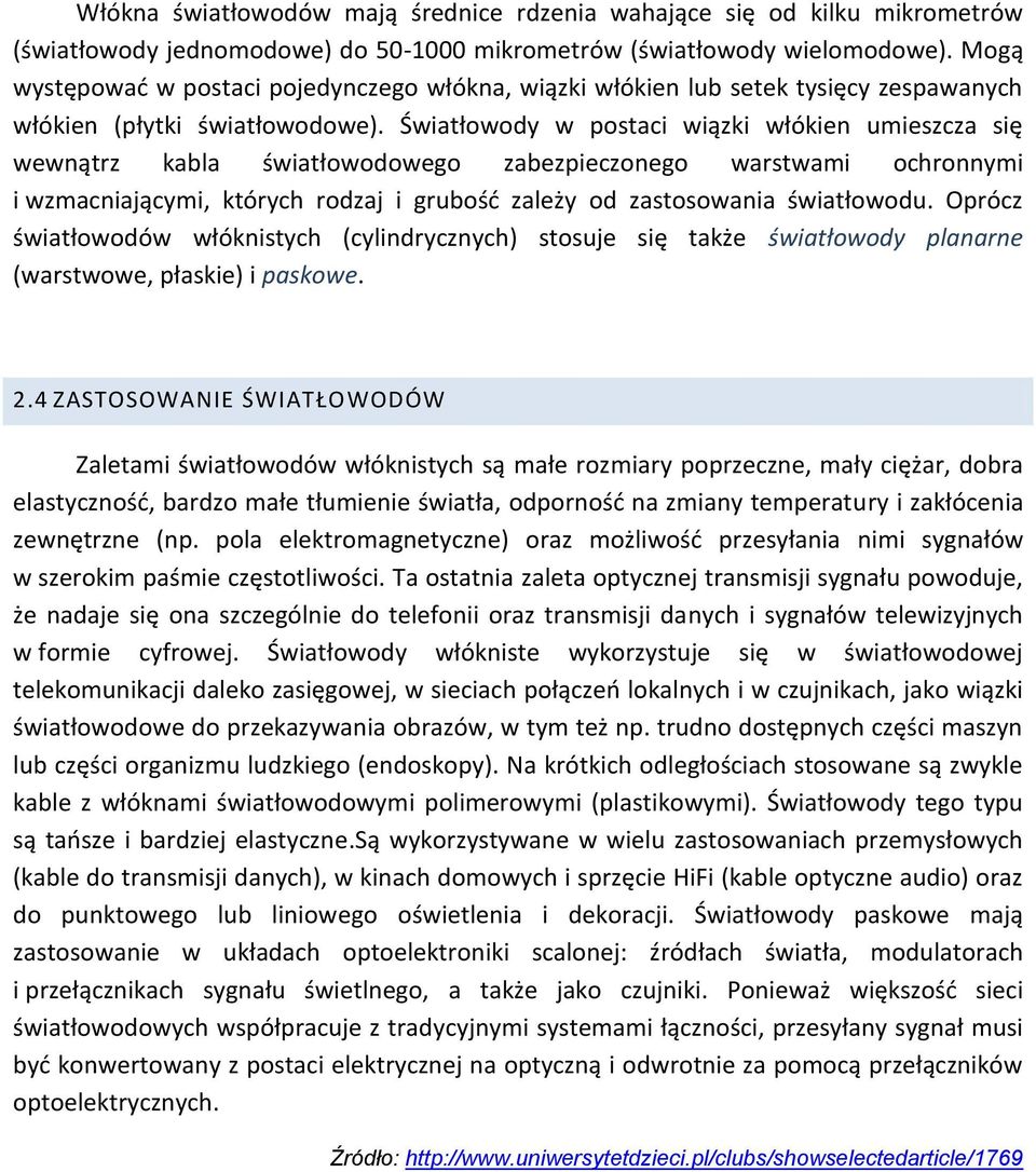 Światłowody w postaci wiązki włókien umieszcza się wewnątrz kabla światłowodowego zabezpieczonego warstwami ochronnymi i wzmacniającymi, których rodzaj i grubość zależy od zastosowania światłowodu.