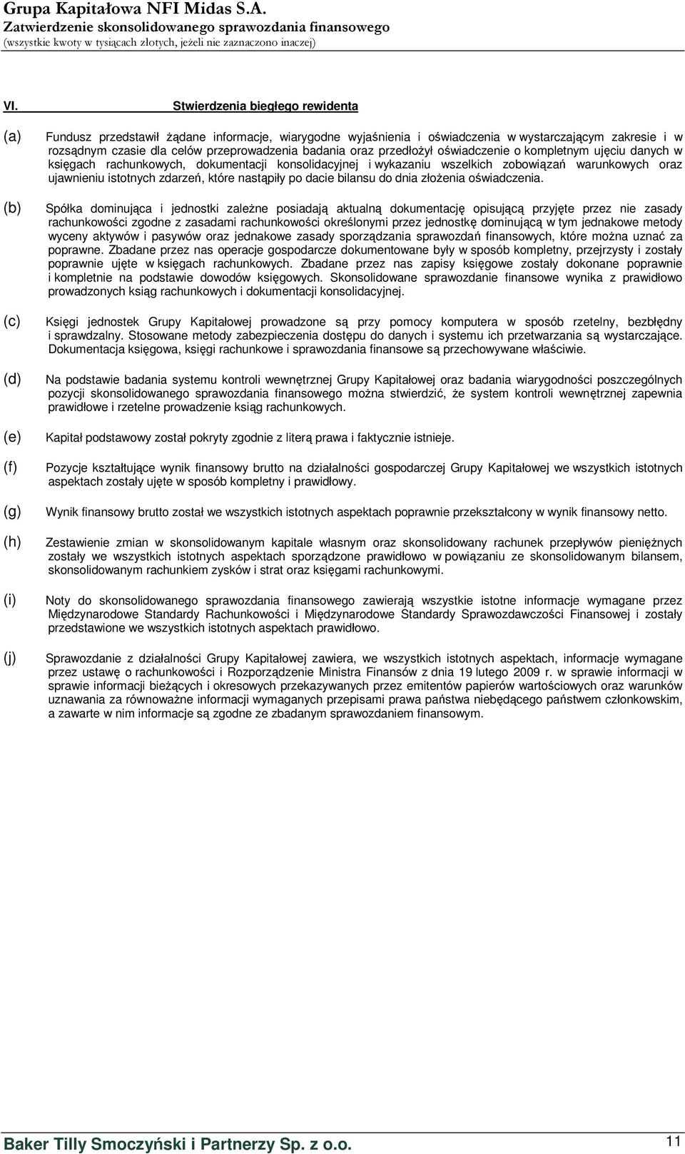 celów przeprowadzenia badania oraz przedłożył oświadczenie o kompletnym ujęciu danych w księgach rachunkowych, dokumentacji konsolidacyjnej i wykazaniu wszelkich zobowiązań warunkowych oraz