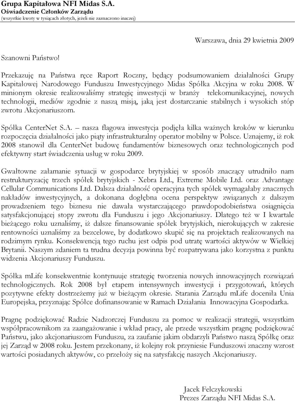 W minionym okresie realizowaliśmy strategię inwestycji w branży telekomunikacyjnej, nowych technologii, mediów zgodnie z naszą misją, jaką jest dostarczanie stabilnych i wysokich stóp zwrotu