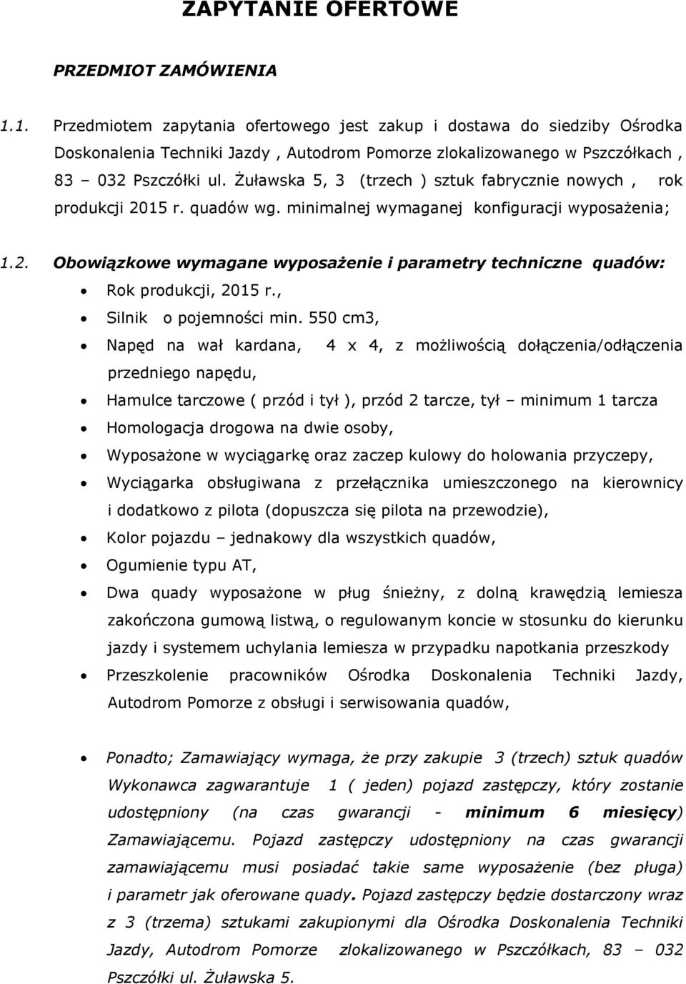 Żuławska 5, 3 (trzech ) sztuk fabrycznie nowych, rok produkcji 2015 r. quadów wg. minimalnej wymaganej konfiguracji wyposażenia; 1.2. Obowiązkowe wymagane wyposażenie i parametry techniczne quadów: Rok produkcji, 2015 r.