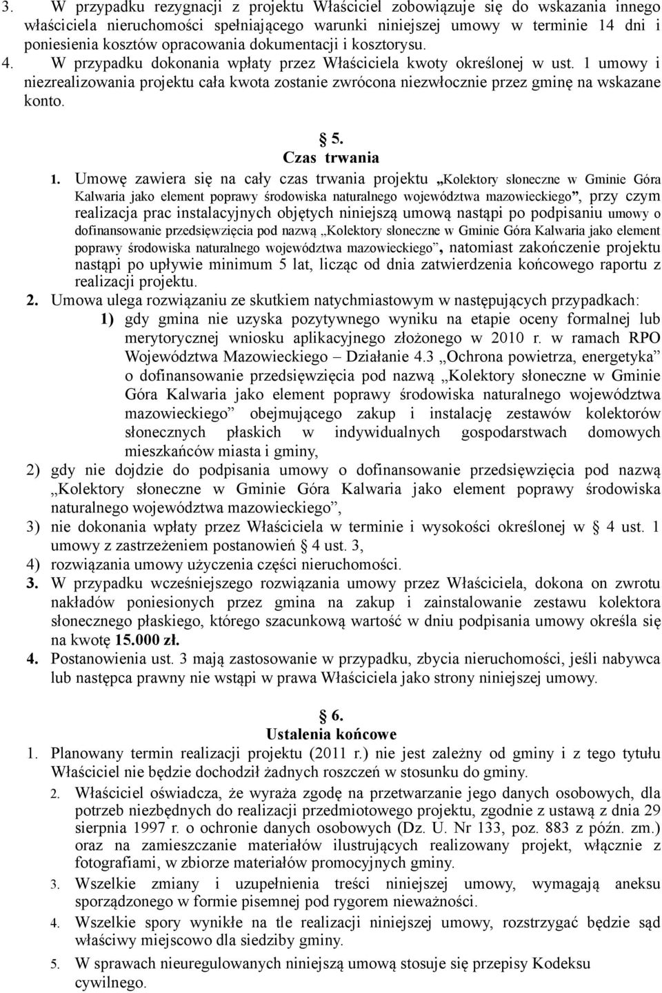 1 umowy i niezrealizowania projektu cała kwota zostanie zwrócona niezwłocznie przez gminę na wskazane konto. 5. Czas trwania 1.